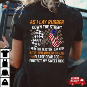 As I Lay Rubber Down The Street I Pray For Traction I Can Keep But If I Spin And Begin To Slide Tshirt