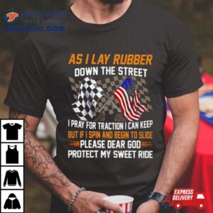 As I Lay Rubber Down The Street I Pray For Traction I Can Keep But If I Spin And Begin To Slide Tshirt