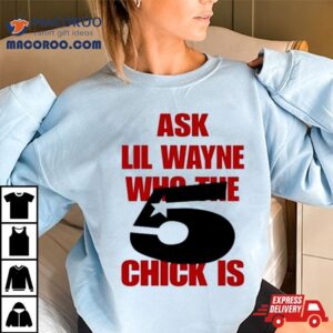 Ask Lil Wayne Who The Chick Is Tshirt