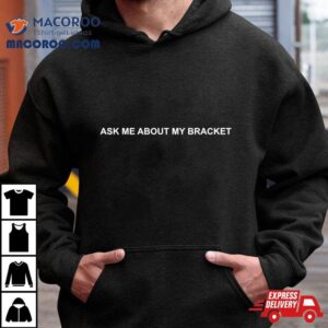 Ask Me About My Brackeshirt