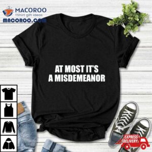 At Most Its A Misdemeanor Shirt