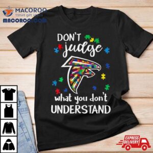 Atlanta Falcons Autism Don Rsquo T Judge What You Don Rsquo T Understand Tshirt