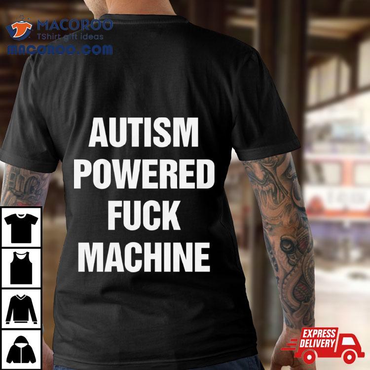 Autism Powered Fuck Machine Shirt Autism Powered Fuck Machine Shirt