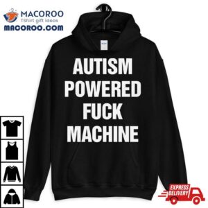 Autism Powered Fuck Machine Shirt 1 Autism Powered Fuck Machine Tshirt