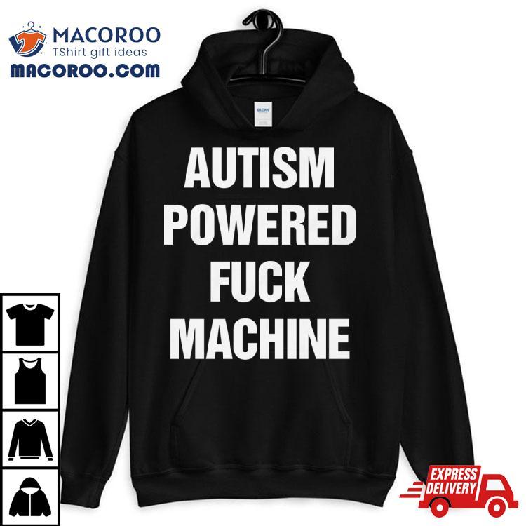 Autism Powered Fuck Machine Shirt Autism Powered Fuck Machine Shirt