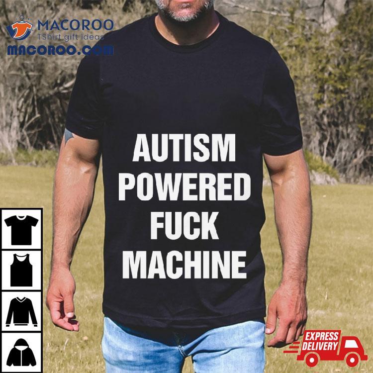 Autism Powered Fuck Machine Shirt Autism Powered Fuck Machine Shirt