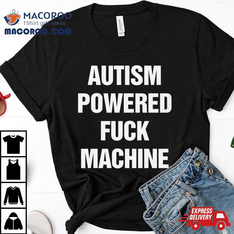 Autism Powered Fuck Machine Shirt Autism Powered Fuck Machine Shirt