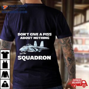 Awesome Don’t Give A Piss About Anything But The Squadron Shirt