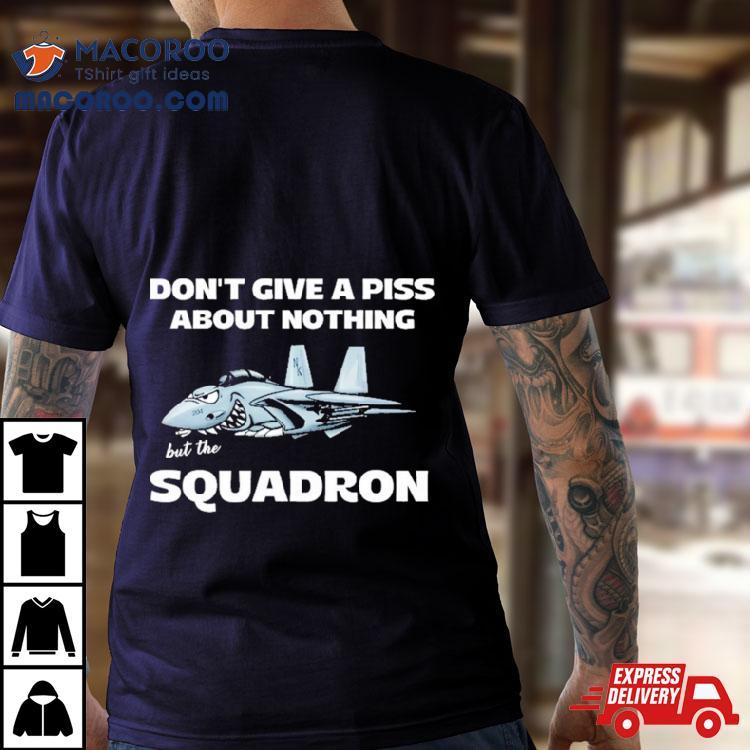 Awesome Don’t Give A Piss About Anything But The Squadron Shirt Awesome Don’t Give A Piss About Anything But The Squadron Shirt