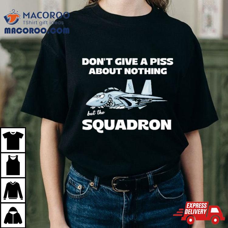 Awesome Don’t Give A Piss About Anything But The Squadron Shirt Awesome Don’t Give A Piss About Anything But The Squadron Shirt