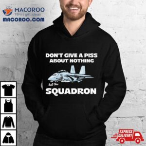 Awesome Don't Give A Piss About Anything But The Squadron Shirt 2 Awesome Don T Give A Piss About Anything But The Squadron Tshirt