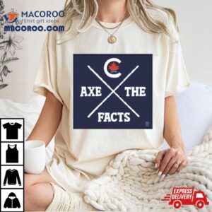 Axe The Facts Shirt