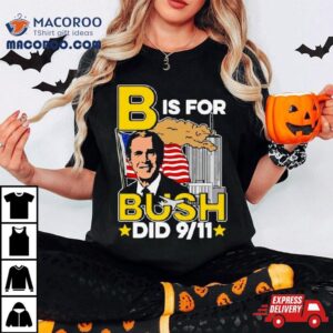 B Is For Bush Tshirt