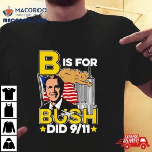 B Is For Bush Tshirt