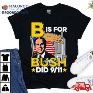 B Is For Bush Tshirt