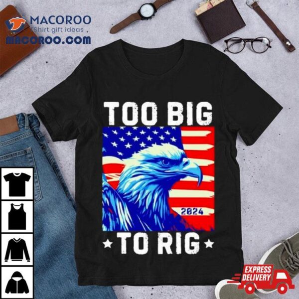 Bald Eagle Too Big To Rig 2024 Shirt