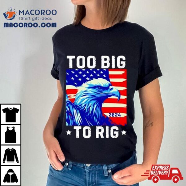 Bald Eagle Too Big To Rig 2024 Shirt