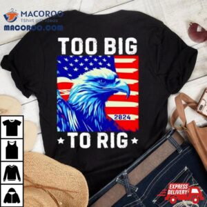 Bald Eagle Too Big To Rig Tshirt