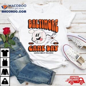 Baltimore Oriole Game Day Catch Me If You Can Shirt