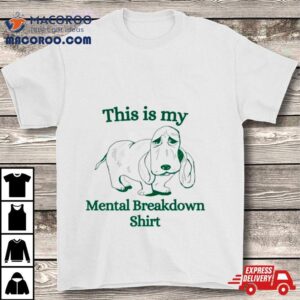 Basset Hound This Is My Mental Breakdown Shirt 2 Basset Hound This Is My Mental Breakdown Tshirt
