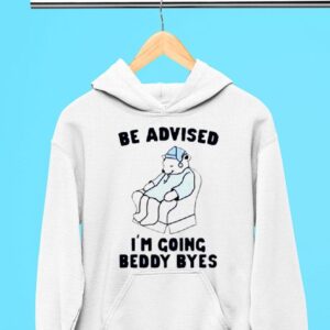 Be Advised I Rsquo M Going Beddy Byes Bear Ice Hoodie