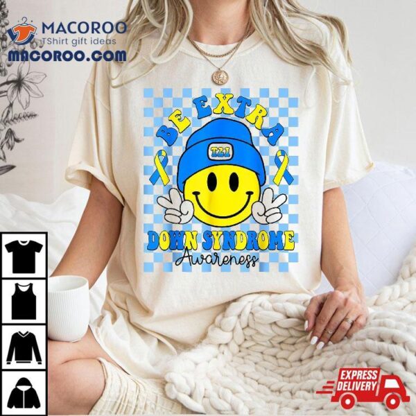 Be Extra Yellow And Blue Smile Face Down Syndrome Awareness Shirt