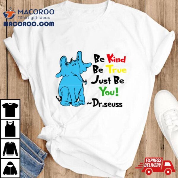 Be Kind Be True Just Be You Dr Seuss Shirt