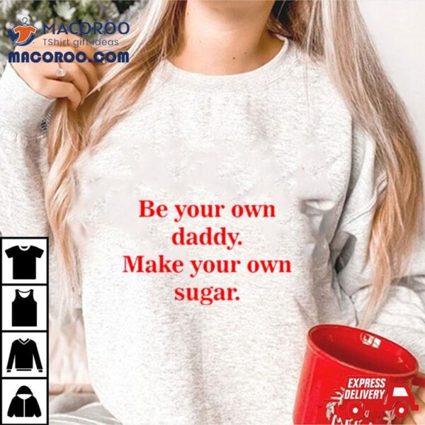 Be Your Own Daddy Make Your Own Sugar Shirt