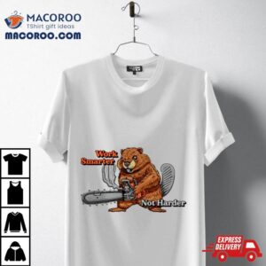 Beaver Work Smarter Not Harder Shirt