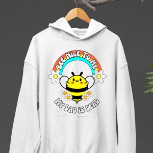 Bee Nice To Me My Dad Is Dead Rainbow And Flower Hoodie