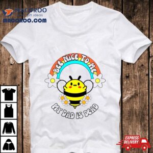 Bee Nice To Me My Dad Is Dead Rainbow And Flower Shirt