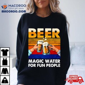 Beer Magic Water For Fun People Vintage Shirt