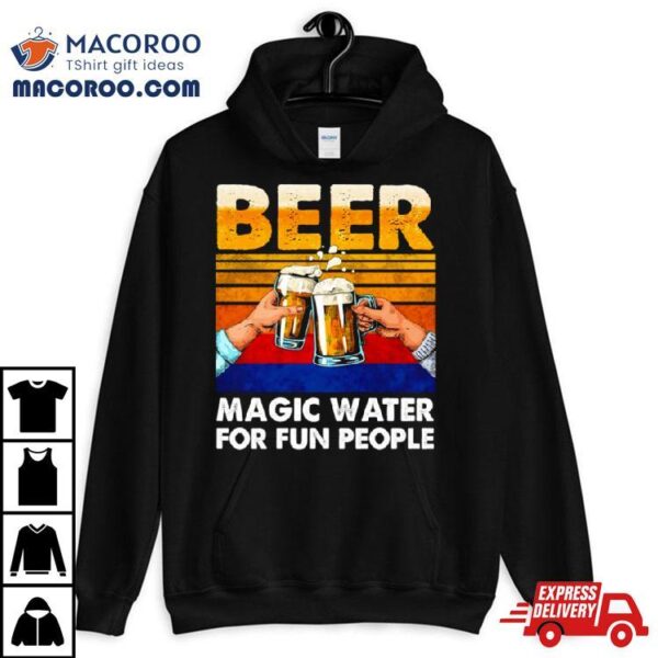 Beer Magic Water For Fun People Vintage Shirt