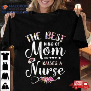 Best Kind Of Mom Raises A Nurse Flowers Mothers Day Nursing Tshirt