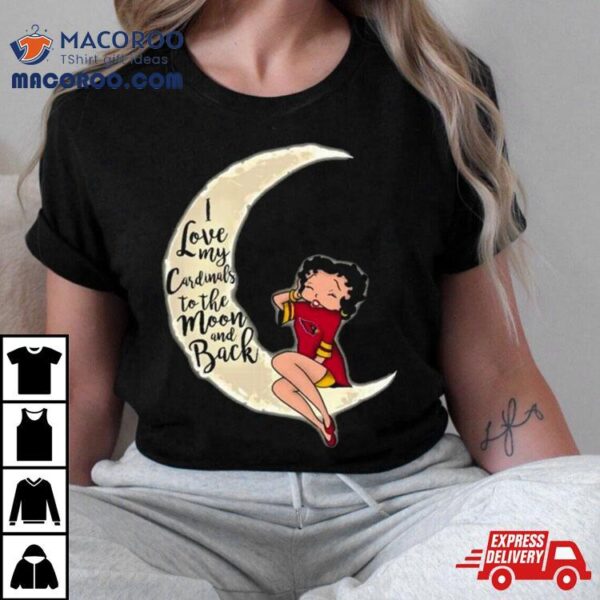 Betty Boop I Love My Arizona Cardinals To The Moon And Back Shirt