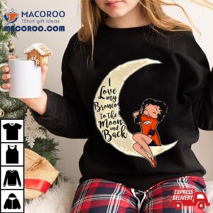 Betty Boop I Love My Denver Broncos To The Moon And Back Tshirt