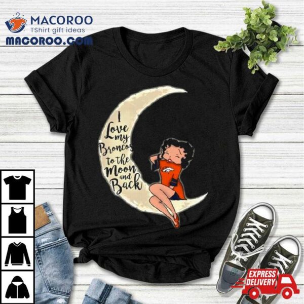 Betty Boop I Love My Denver Broncos To The Moon And Back Shirt