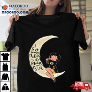 Betty Boop I Love My Green Bay Packers To The Moon And Back Tshirt