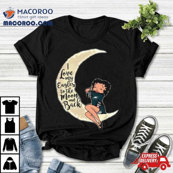 Betty Boop I Love My Philadelphia Eagles To The Moon And Back Shirt