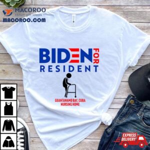 Biden For Resident At Guantanamo Bay Cuba Nursing Home Shirt