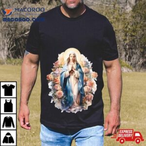 Blessed Mother Mary Of Jesus Roses Our Lady Catholic Tshirt