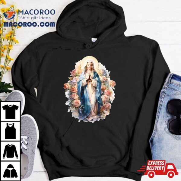 Blessed Mother Mary Of Jesus Roses Our Lady Catholic Shirt
