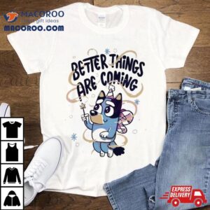 Bluey Angel Better Things Are Coming Tshirt