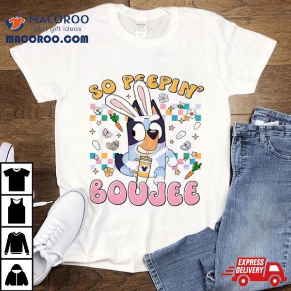 Bluey Easter So Peepin Boujee Shirt