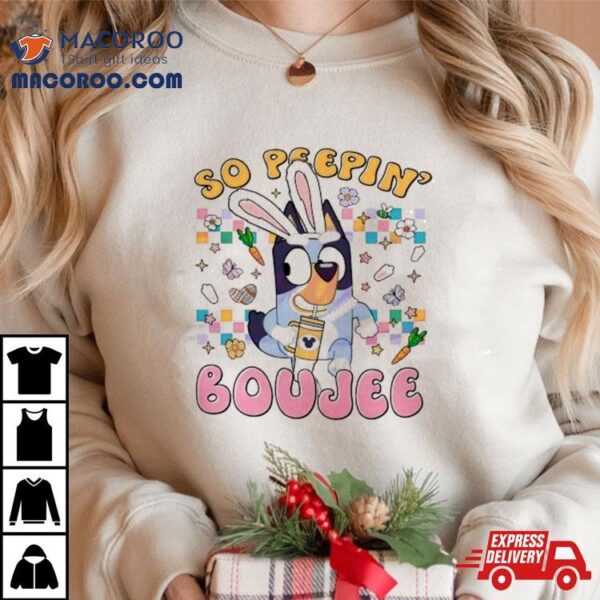 Bluey Easter So Peepin Boujee Shirt