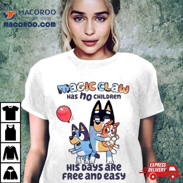 Bluey Magic Claw Has No Children His Days Are Free Shirt