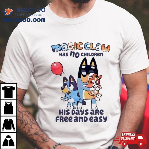 Bluey Magic Claw Has No Children His Days Are Free Shirt