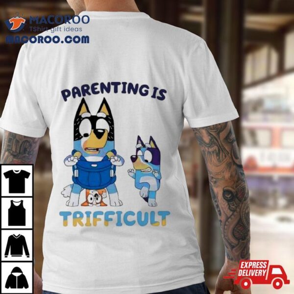 Bluey Parenting Is Trifficult Bandit Heeler Shirt