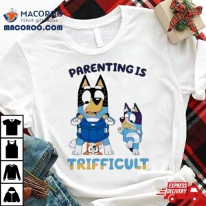 Bluey Parenting Is Trifficult Bandit Heeler Tshirt