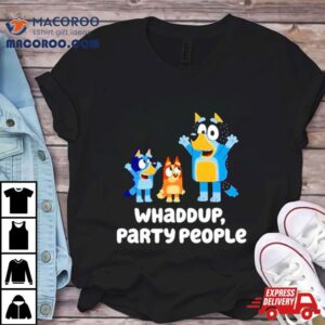 Bluey Whaddup Party People Shirt
